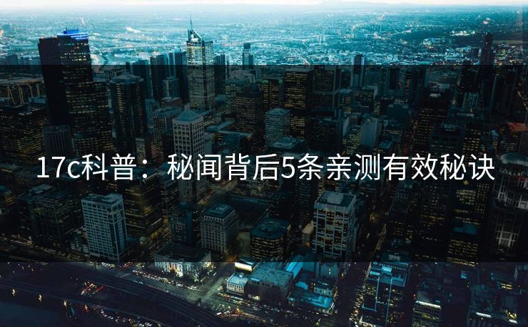 17c科普：秘闻背后5条亲测有效秘诀